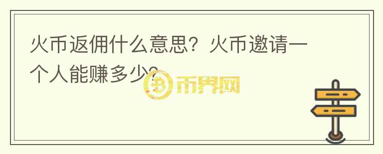 火幣返傭什么意思？火幣邀請一個人能賺多少？