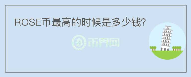 ROSE幣最高的時(shí)候是多少錢？