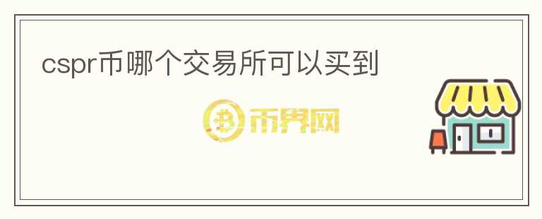 cspr幣哪個(gè)交易所可以買到