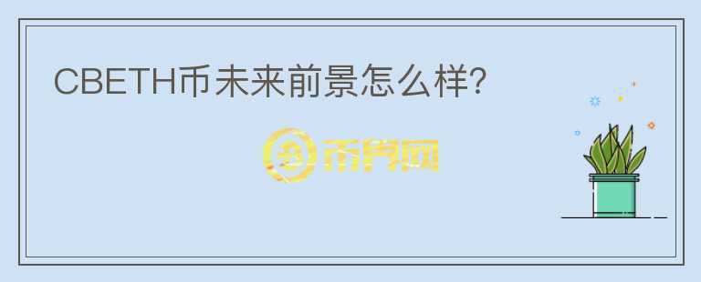 CBETH幣未來前景怎么樣？