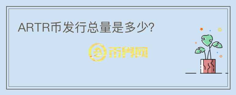 ARTR幣發(fā)行總量是多少？