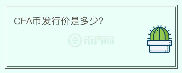 CFA幣發(fā)行價是多少？