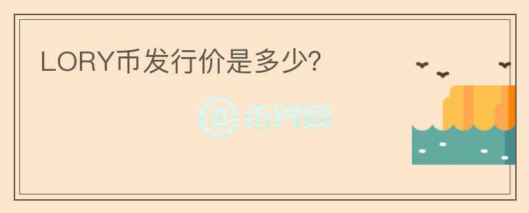 LORY幣發(fā)行價是多少？