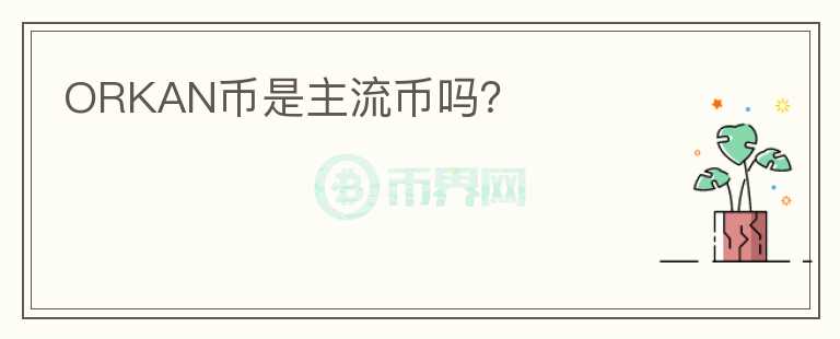 ORKAN幣是主流幣嗎？