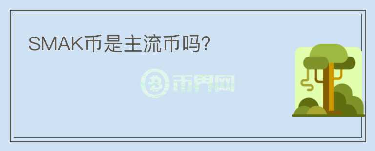 SMAK幣是主流幣嗎？