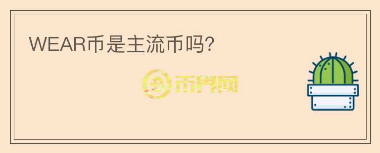 WEAR幣是主流幣嗎？