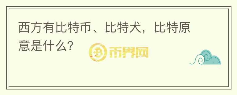 西方有比特幣、比特犬，比特原意是什么？