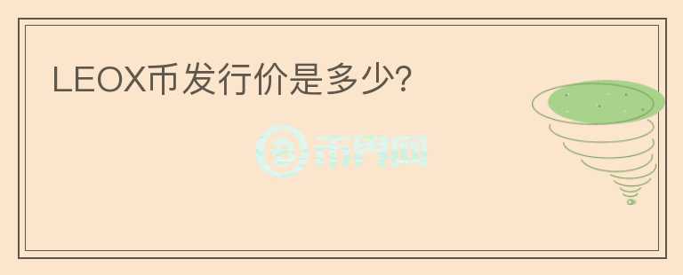 LEOX幣發(fā)行價(jià)是多少？