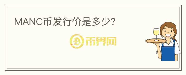 MANC幣發(fā)行價(jià)是多少？
