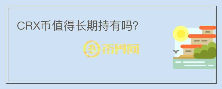 CRX幣值得長期持有嗎？