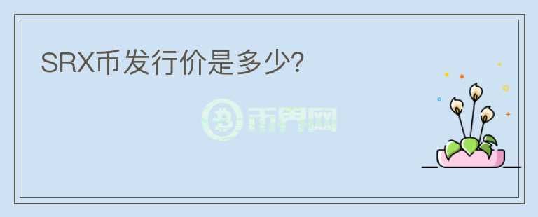 SRX幣發(fā)行價是多少？