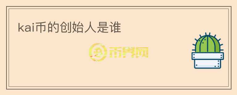 kai幣的創(chuàng)始人是誰(shuí)