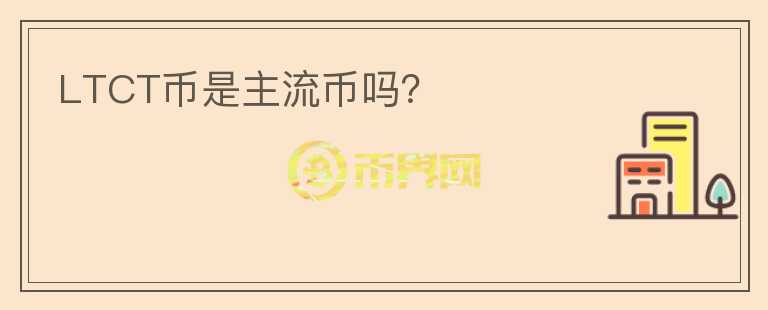 LTCT幣是主流幣嗎？