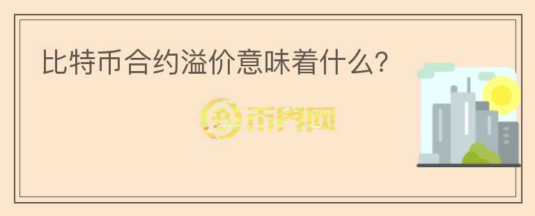 比特幣合約溢價意味著什么？