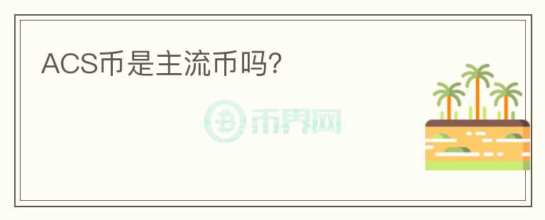 ACS幣是主流幣嗎？