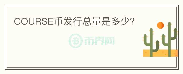 COURSE幣發(fā)行總量是多少？