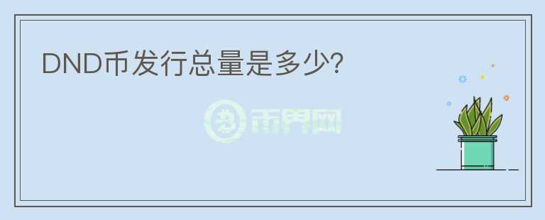 DND幣發(fā)行總量是多少？