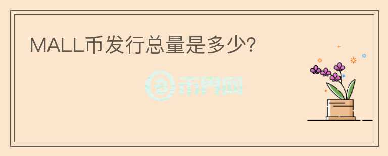 MALL幣發(fā)行總量是多少？