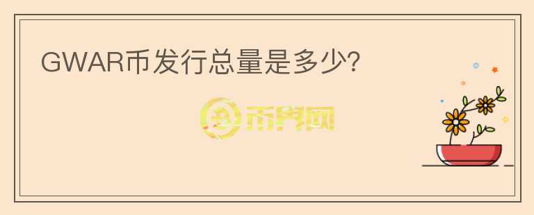 GWAR幣發(fā)行總量是多少？