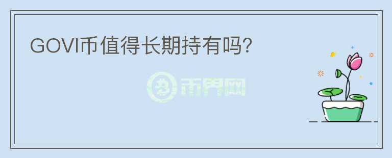 GOVI幣值得長期持有嗎？