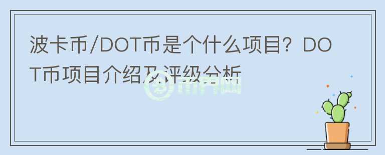 波卡幣/DOT幣是個(gè)什么項(xiàng)目？DOT幣項(xiàng)目介紹及評(píng)級(jí)分析