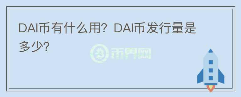 DAI幣有什么用？DAI幣發(fā)行量是多少？