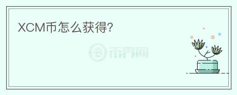XCM幣怎么獲得？