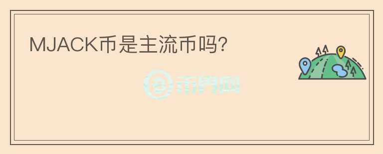 MJACK幣是主流幣嗎？