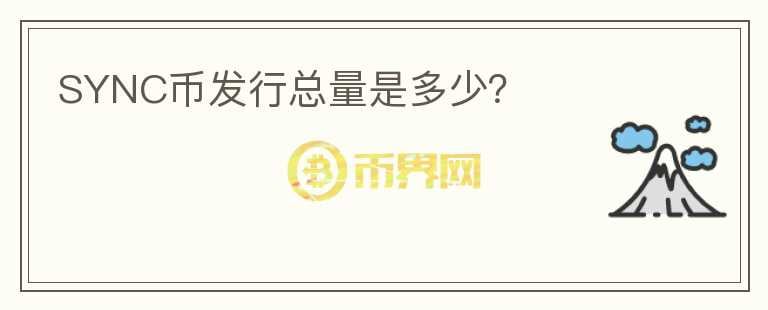 SYNC幣發(fā)行總量是多少？