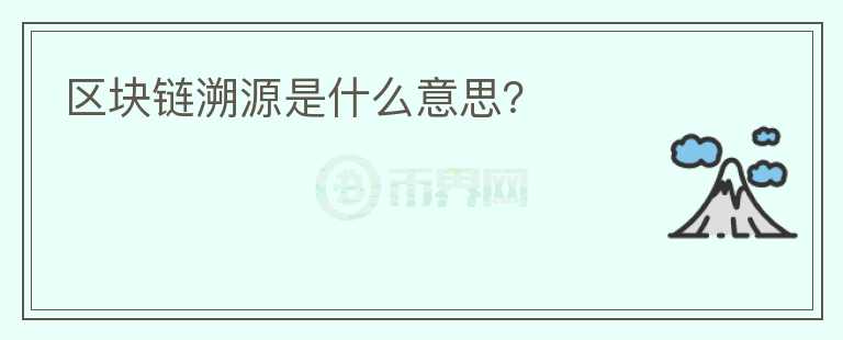 區(qū)塊鏈溯源是什么意思？