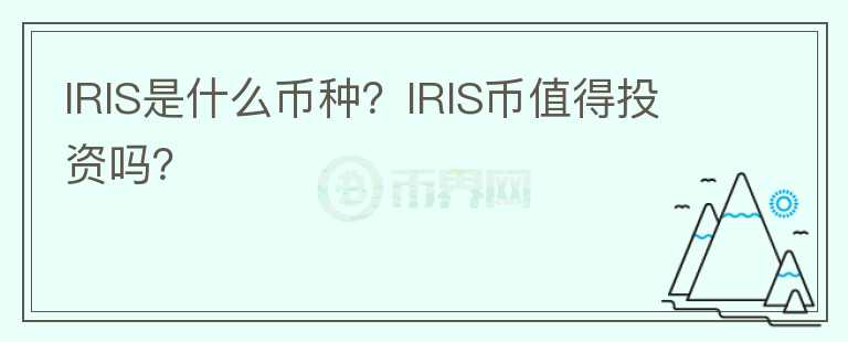 IRIS是什么幣種？IRIS幣值得投資嗎？