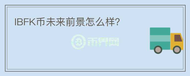 IBFK幣未來前景怎么樣？