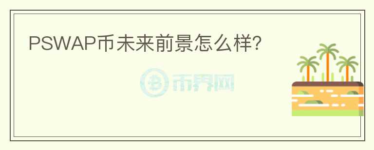 PSWAP幣未來前景怎么樣？