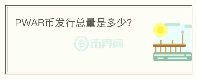 PWAR幣發(fā)行總量是多少？