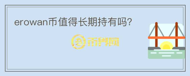 erowan幣值得長期持有嗎？
