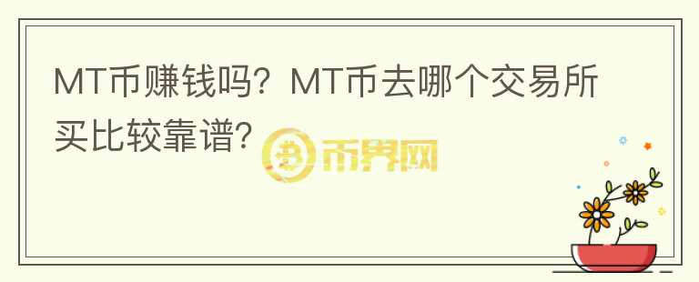 MT幣賺錢嗎？MT幣去哪個交易所買比較靠譜？