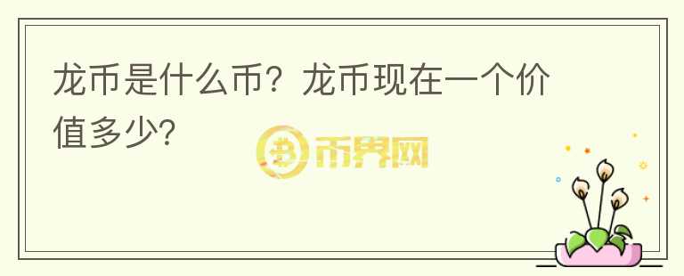 龍幣是什么幣？龍幣現(xiàn)在一個(gè)價(jià)值多少？