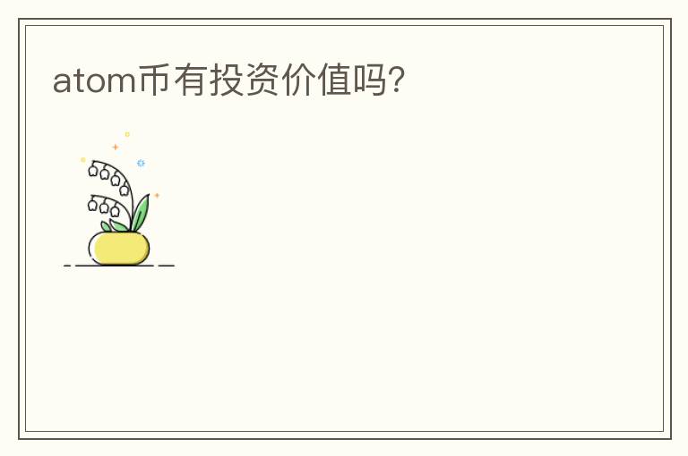 atom幣有投資價(jià)值嗎？