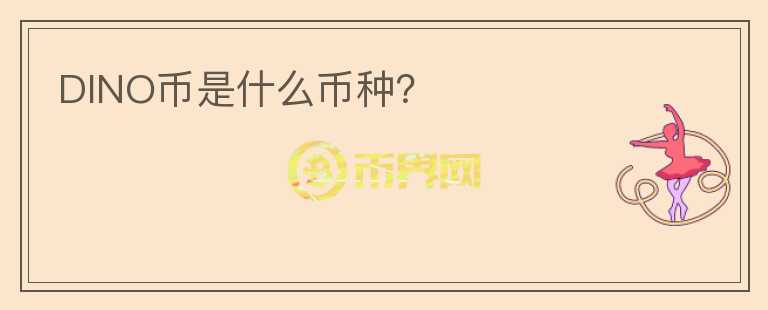 DINO幣是什么幣種？