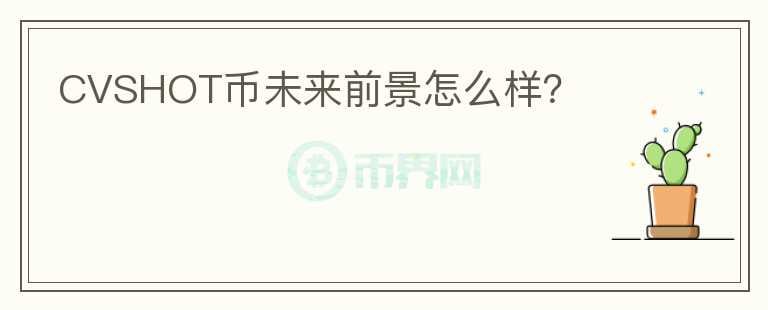 CVSHOT幣未來(lái)前景怎么樣？