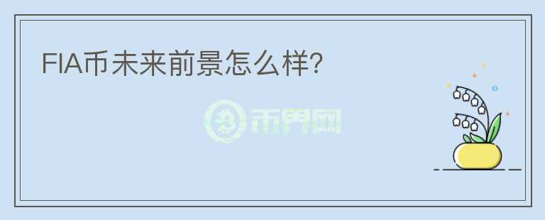 FIA幣未來前景怎么樣？