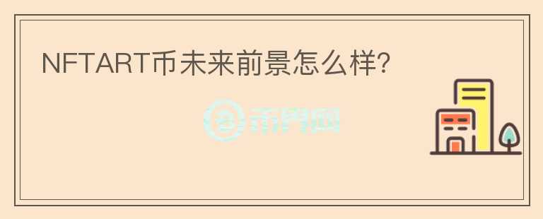NFTART幣未來(lái)前景怎么樣？