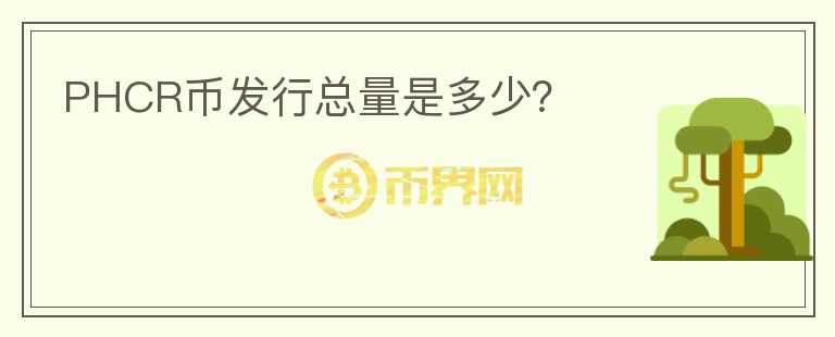 PHCR幣發(fā)行總量是多少？