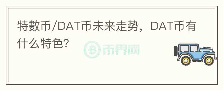 特?cái)?shù)幣/DAT幣未來(lái)走勢(shì)，DAT幣有什么特色？