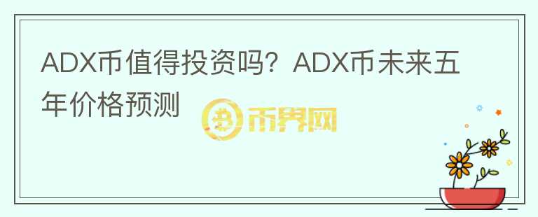 ADX幣值得投資嗎？ADX幣未來(lái)五年價(jià)格預(yù)測(cè)