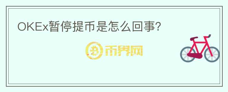 OKEx暫停提幣是怎么回事？