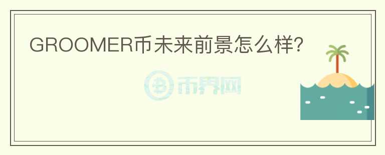 GROOMER幣未來前景怎么樣？
