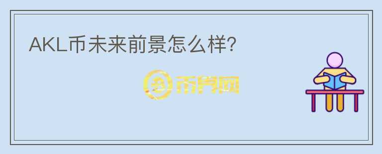 AKL幣未來前景怎么樣？