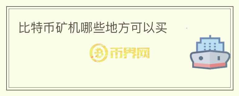 比特幣礦機(jī)哪些地方可以買