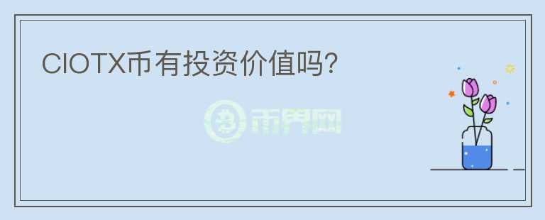 CIOTX幣有投資價值嗎？